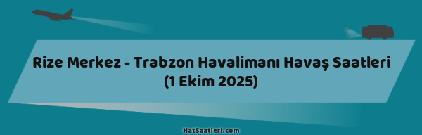 Rize Merkez - Trabzon Havalimanı Havaş Saatleri (1 Ekim 2025)